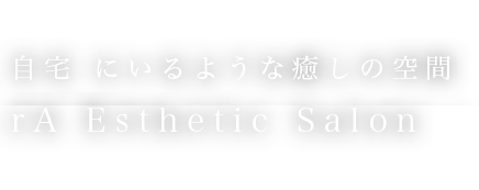自宅 にいるような癒しの空間
品川区港南のプライベートサロン
rA Esthetic Salon